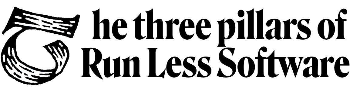 Part 2: The three pillars of Run Less Software